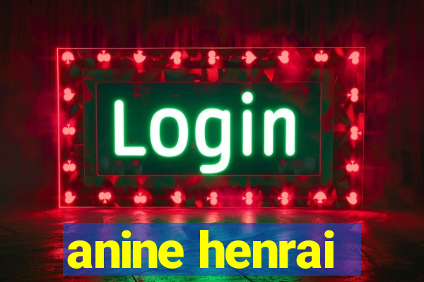 anine henrai